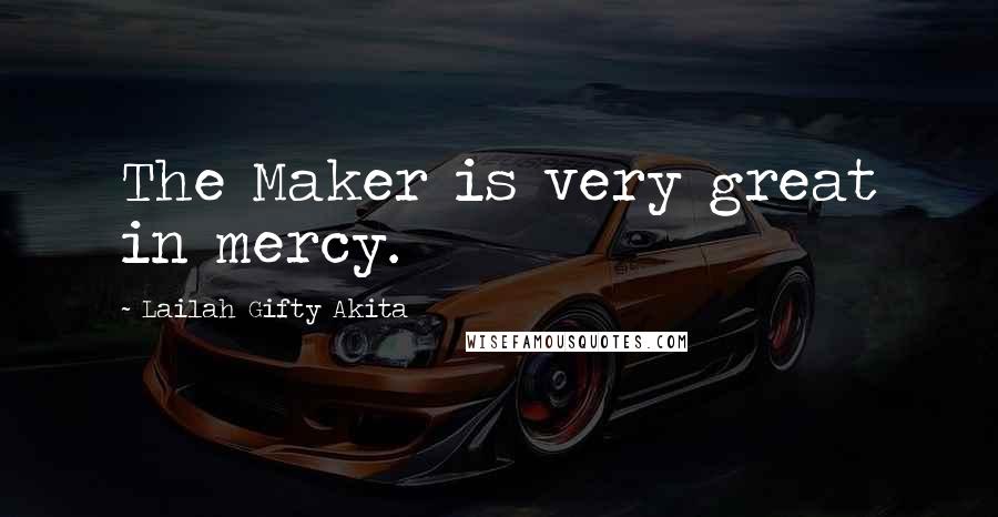 Lailah Gifty Akita Quotes: The Maker is very great in mercy.