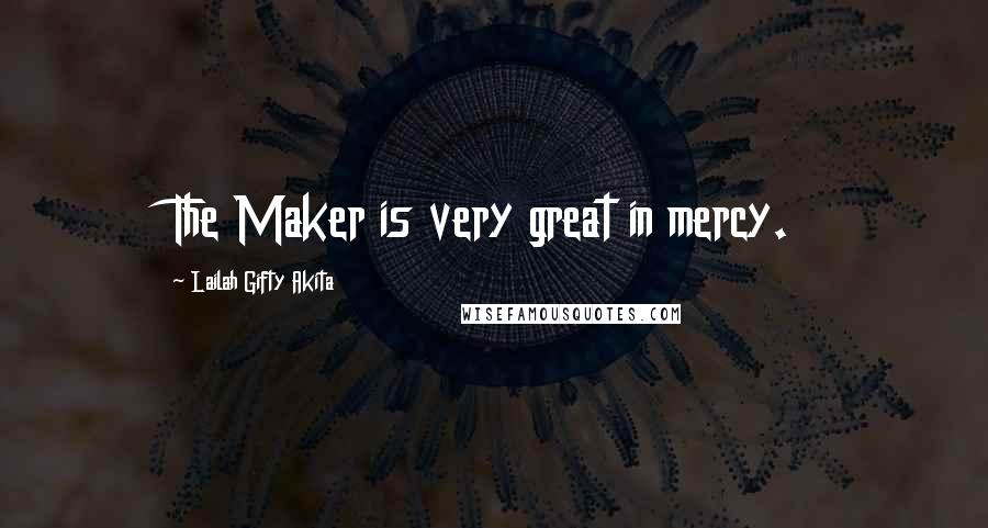 Lailah Gifty Akita Quotes: The Maker is very great in mercy.