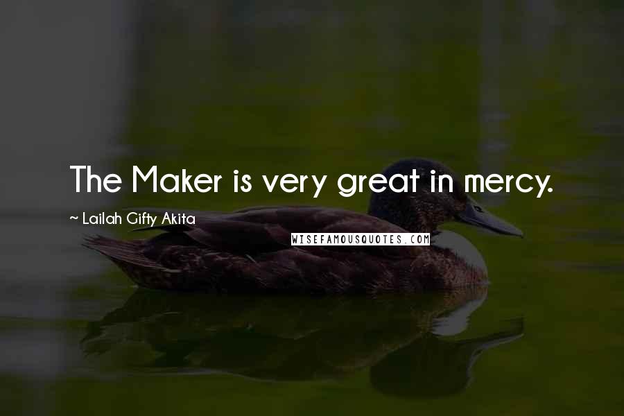 Lailah Gifty Akita Quotes: The Maker is very great in mercy.