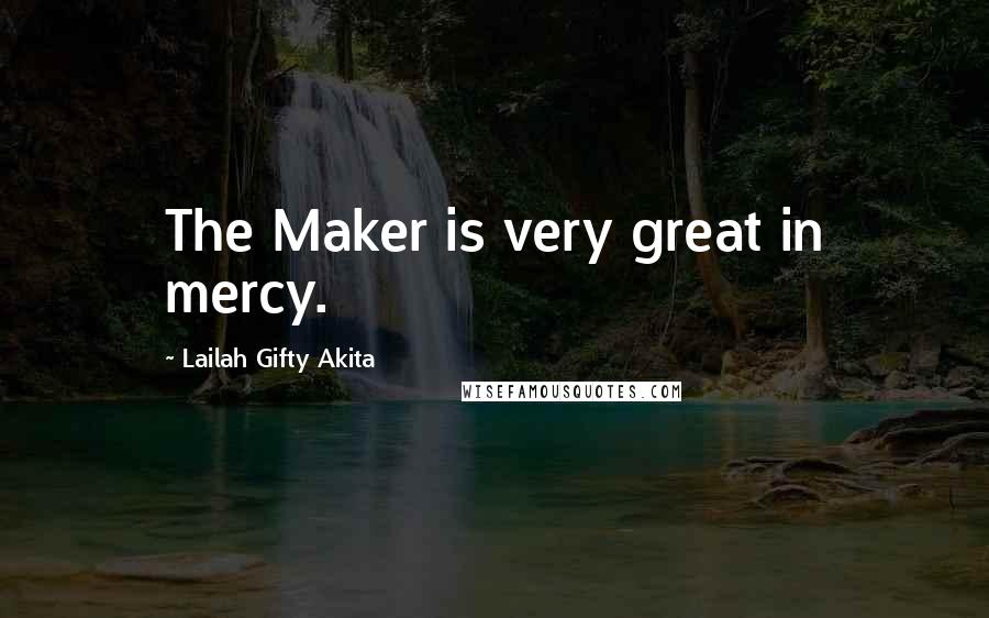 Lailah Gifty Akita Quotes: The Maker is very great in mercy.