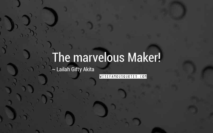 Lailah Gifty Akita Quotes: The marvelous Maker!