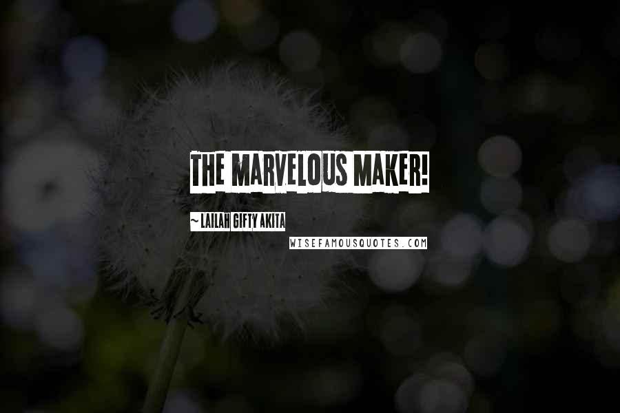 Lailah Gifty Akita Quotes: The marvelous Maker!