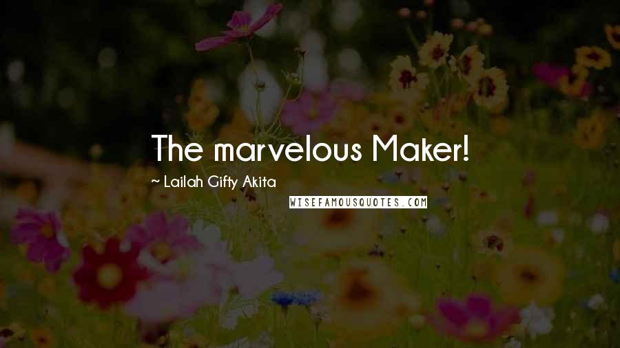 Lailah Gifty Akita Quotes: The marvelous Maker!