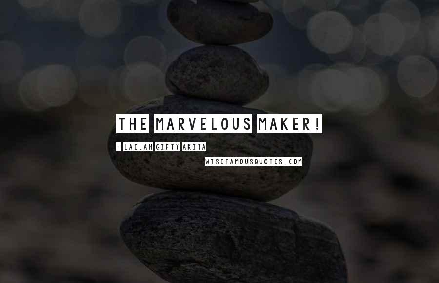 Lailah Gifty Akita Quotes: The marvelous Maker!