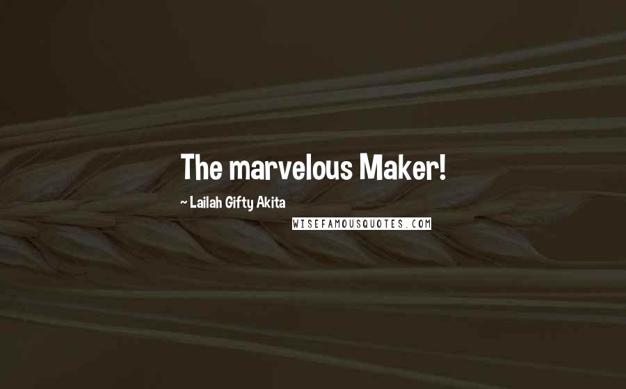 Lailah Gifty Akita Quotes: The marvelous Maker!