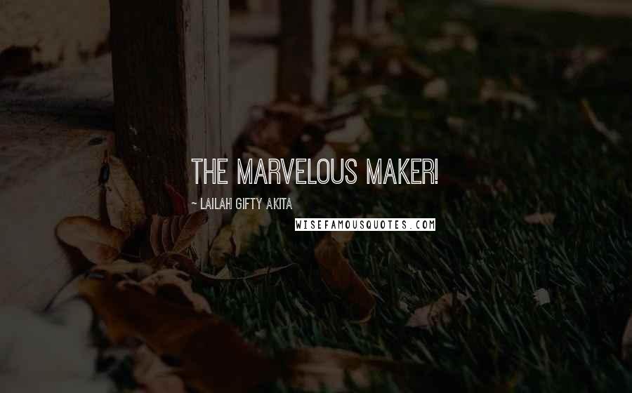 Lailah Gifty Akita Quotes: The marvelous Maker!
