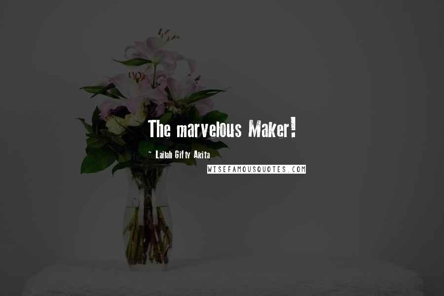 Lailah Gifty Akita Quotes: The marvelous Maker!