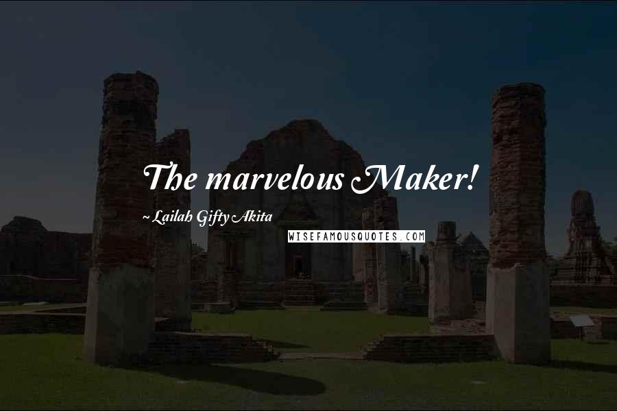Lailah Gifty Akita Quotes: The marvelous Maker!