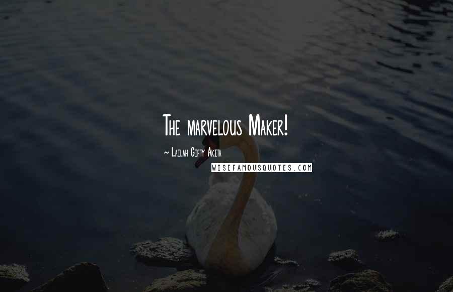 Lailah Gifty Akita Quotes: The marvelous Maker!