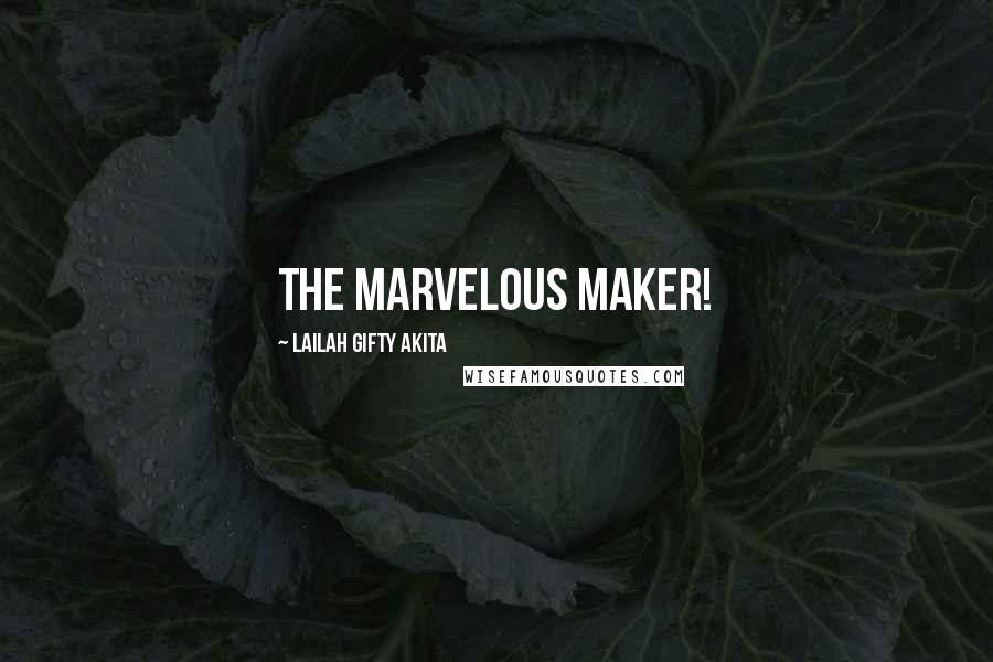 Lailah Gifty Akita Quotes: The marvelous Maker!