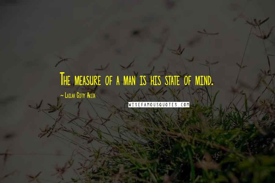 Lailah Gifty Akita Quotes: The measure of a man is his state of mind.