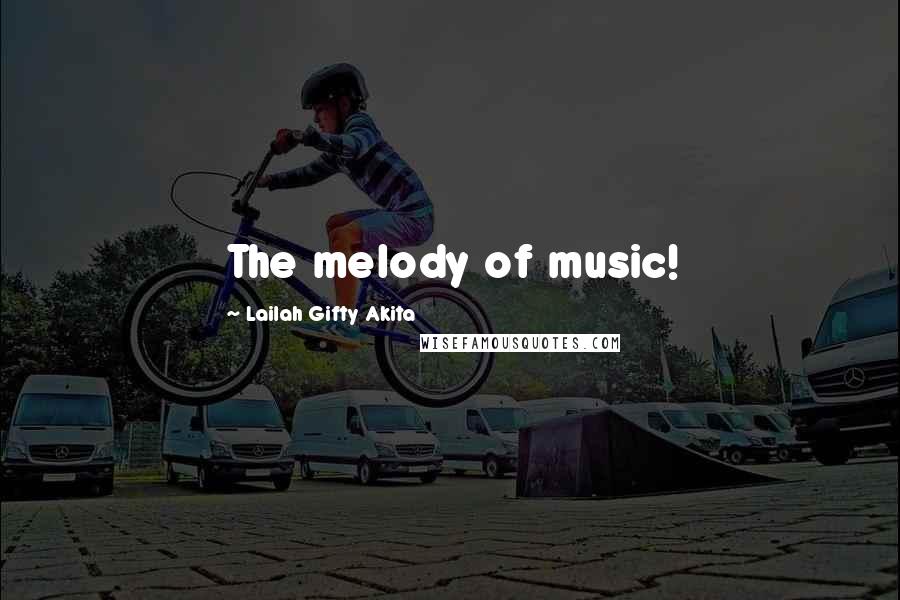 Lailah Gifty Akita Quotes: The melody of music!
