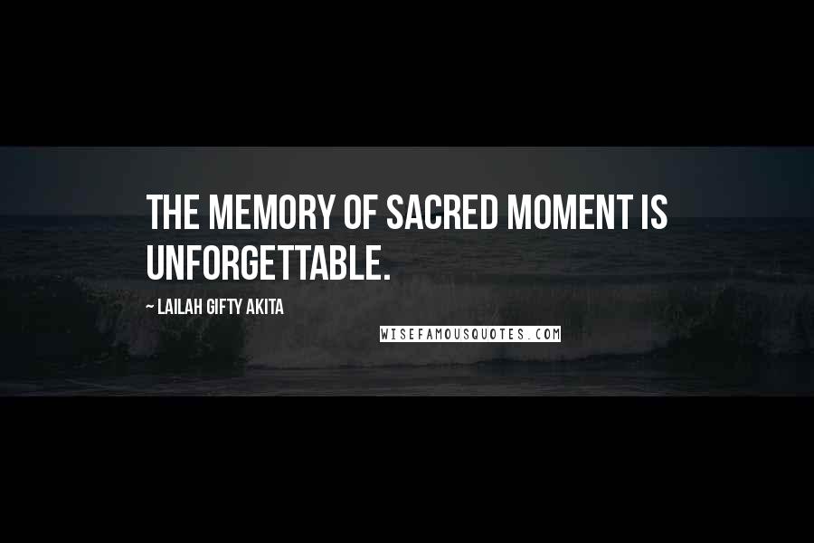 Lailah Gifty Akita Quotes: The memory of sacred moment is unforgettable.