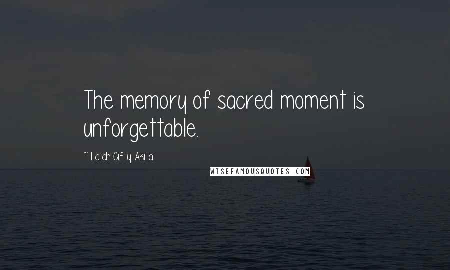 Lailah Gifty Akita Quotes: The memory of sacred moment is unforgettable.