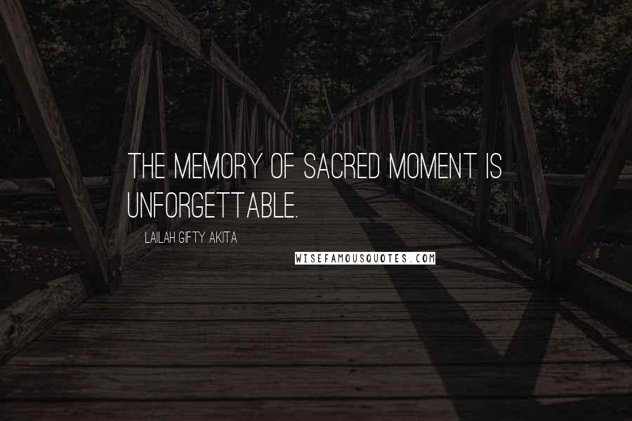 Lailah Gifty Akita Quotes: The memory of sacred moment is unforgettable.