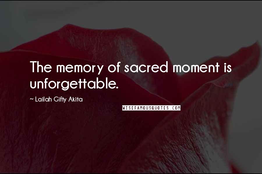 Lailah Gifty Akita Quotes: The memory of sacred moment is unforgettable.