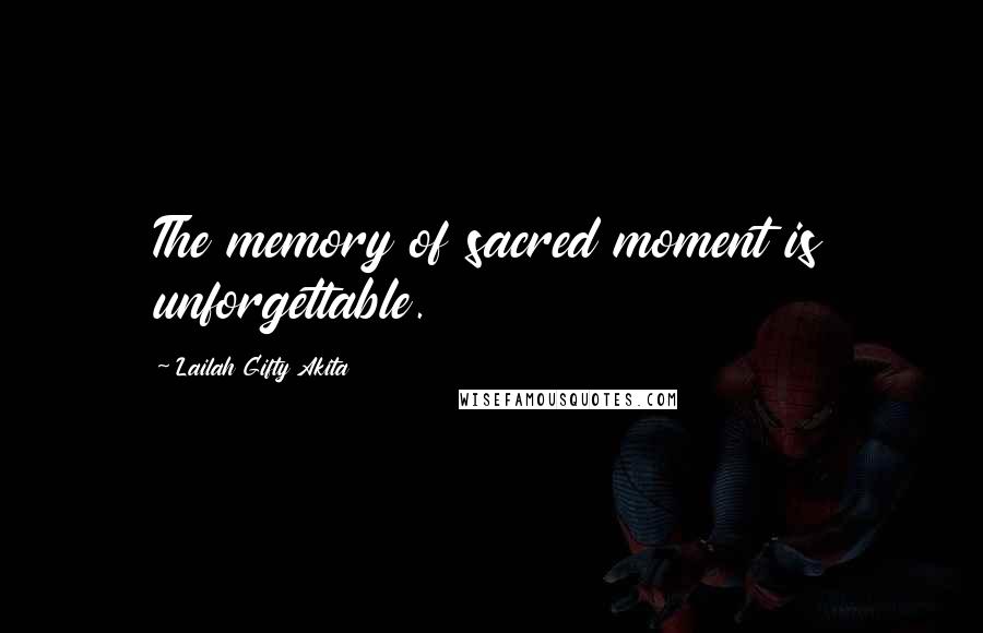 Lailah Gifty Akita Quotes: The memory of sacred moment is unforgettable.