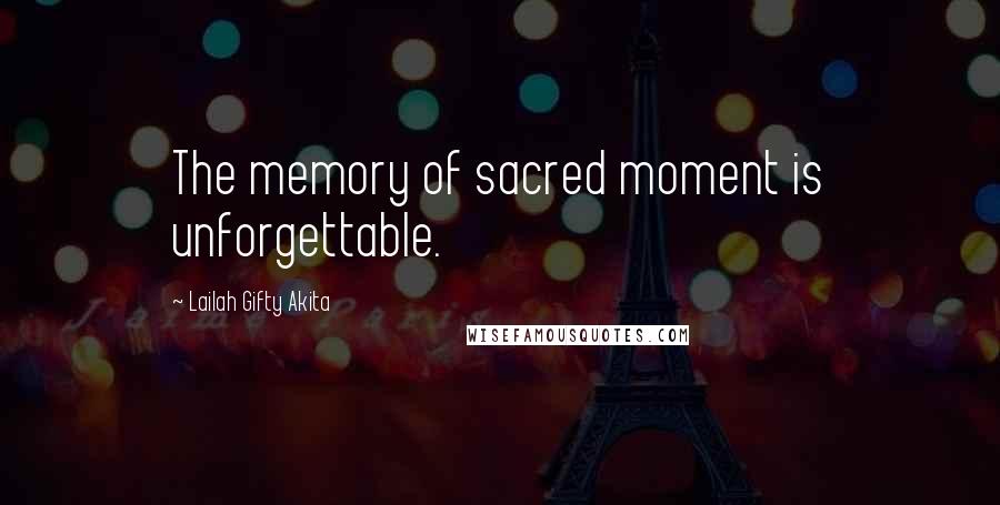 Lailah Gifty Akita Quotes: The memory of sacred moment is unforgettable.