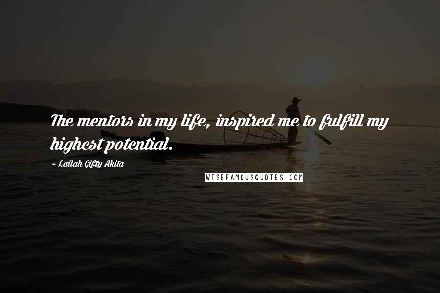 Lailah Gifty Akita Quotes: The mentors in my life, inspired me to fulfill my highest potential.