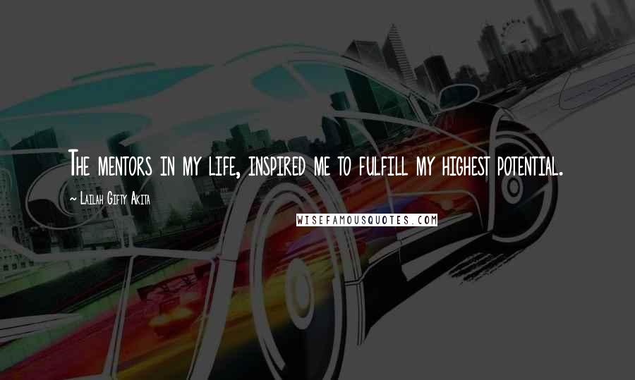 Lailah Gifty Akita Quotes: The mentors in my life, inspired me to fulfill my highest potential.