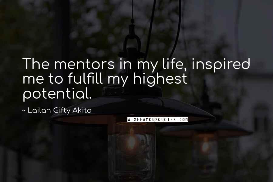 Lailah Gifty Akita Quotes: The mentors in my life, inspired me to fulfill my highest potential.