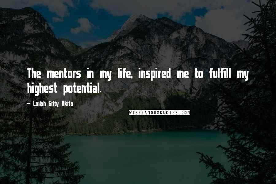 Lailah Gifty Akita Quotes: The mentors in my life, inspired me to fulfill my highest potential.