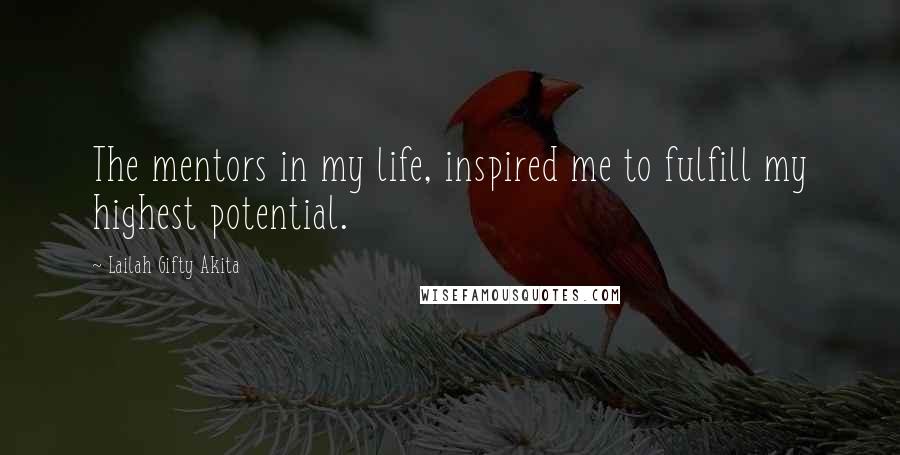 Lailah Gifty Akita Quotes: The mentors in my life, inspired me to fulfill my highest potential.