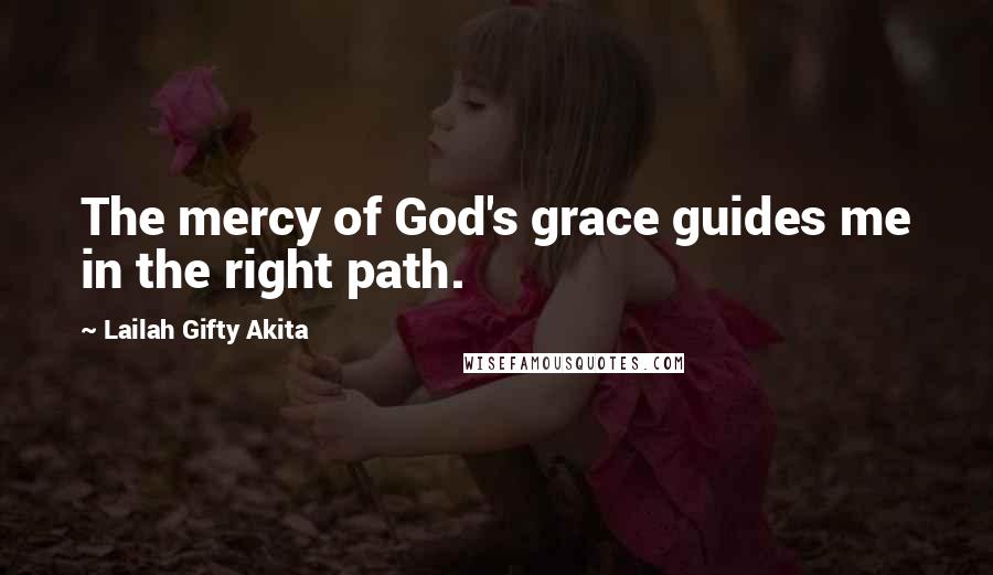 Lailah Gifty Akita Quotes: The mercy of God's grace guides me in the right path.