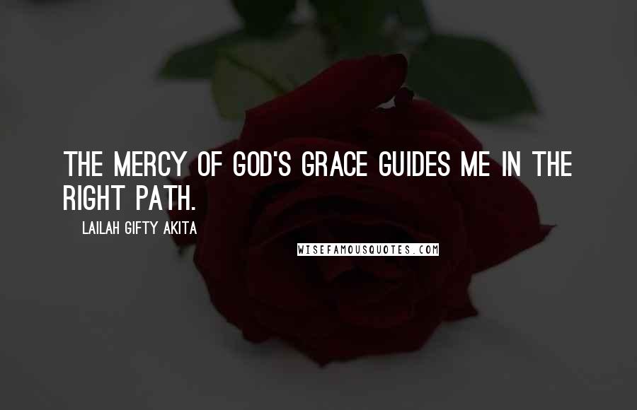 Lailah Gifty Akita Quotes: The mercy of God's grace guides me in the right path.
