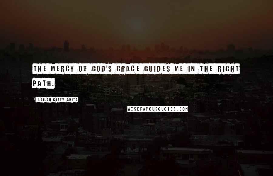 Lailah Gifty Akita Quotes: The mercy of God's grace guides me in the right path.
