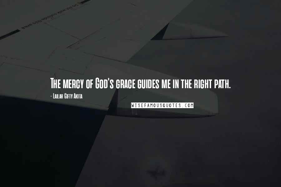 Lailah Gifty Akita Quotes: The mercy of God's grace guides me in the right path.