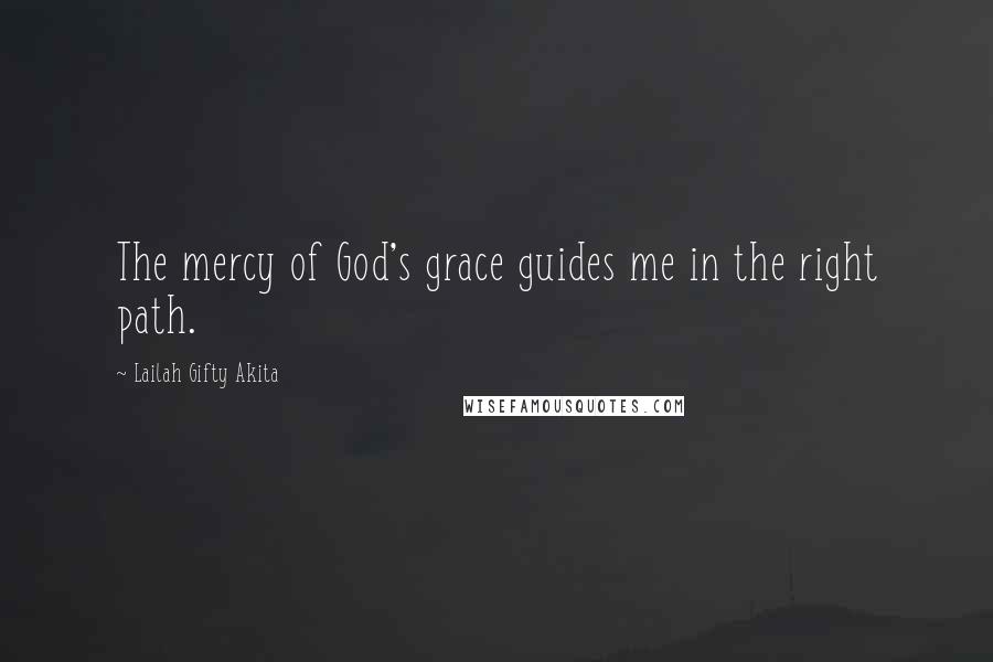 Lailah Gifty Akita Quotes: The mercy of God's grace guides me in the right path.
