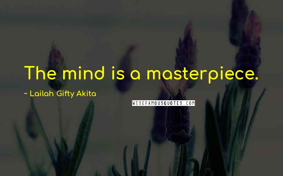 Lailah Gifty Akita Quotes: The mind is a masterpiece.