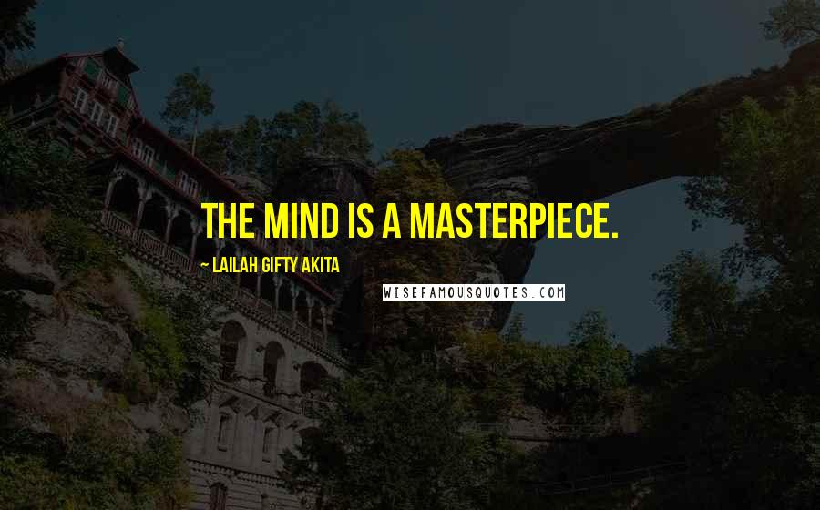 Lailah Gifty Akita Quotes: The mind is a masterpiece.