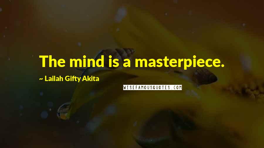 Lailah Gifty Akita Quotes: The mind is a masterpiece.