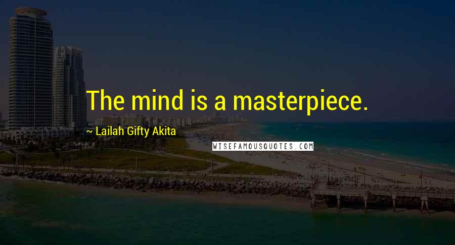 Lailah Gifty Akita Quotes: The mind is a masterpiece.