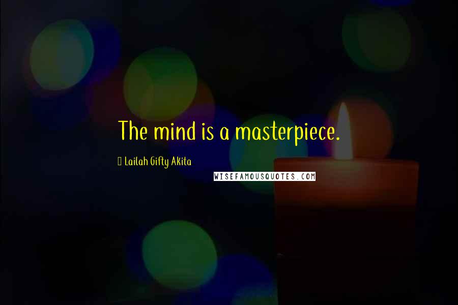 Lailah Gifty Akita Quotes: The mind is a masterpiece.