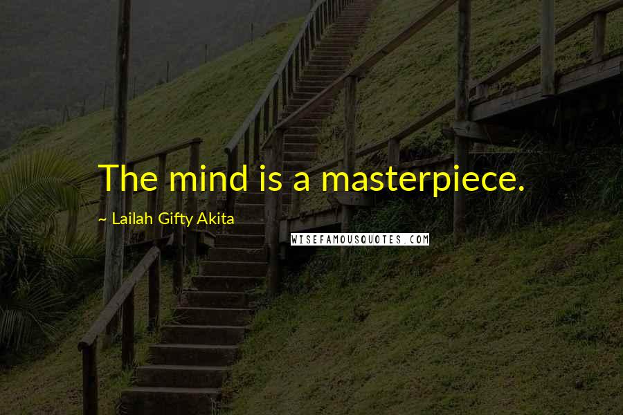 Lailah Gifty Akita Quotes: The mind is a masterpiece.