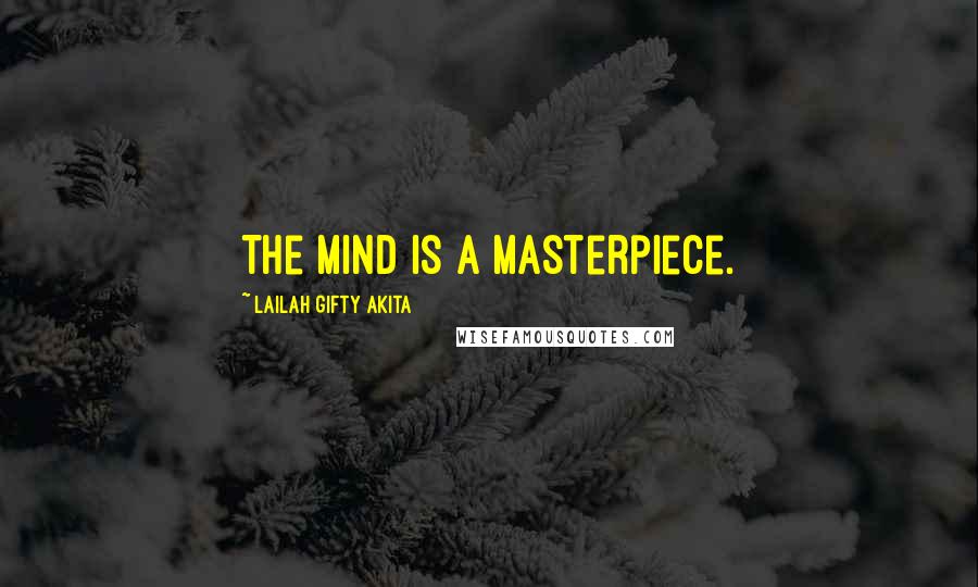 Lailah Gifty Akita Quotes: The mind is a masterpiece.