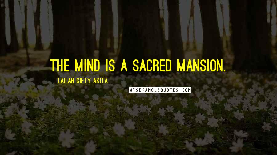 Lailah Gifty Akita Quotes: The mind is a sacred mansion.