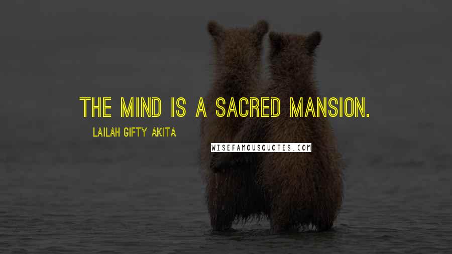 Lailah Gifty Akita Quotes: The mind is a sacred mansion.