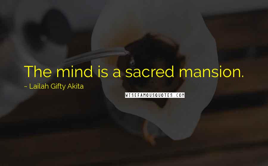 Lailah Gifty Akita Quotes: The mind is a sacred mansion.