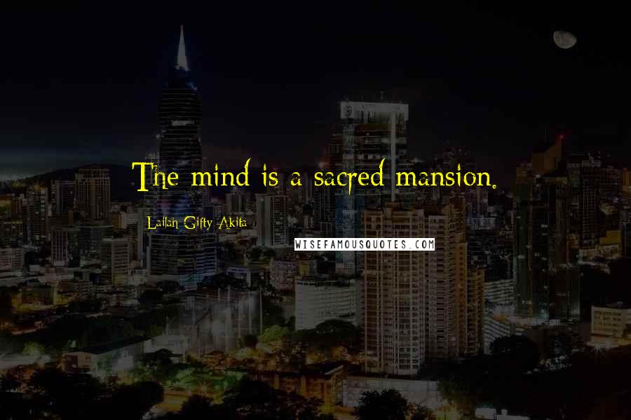 Lailah Gifty Akita Quotes: The mind is a sacred mansion.