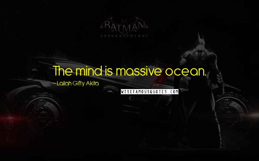 Lailah Gifty Akita Quotes: The mind is massive ocean.