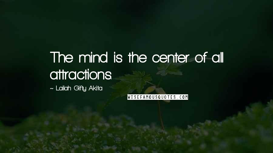 Lailah Gifty Akita Quotes: The mind is the center of all attractions.