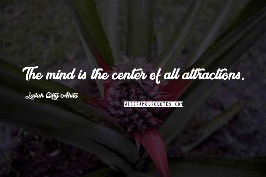 Lailah Gifty Akita Quotes: The mind is the center of all attractions.