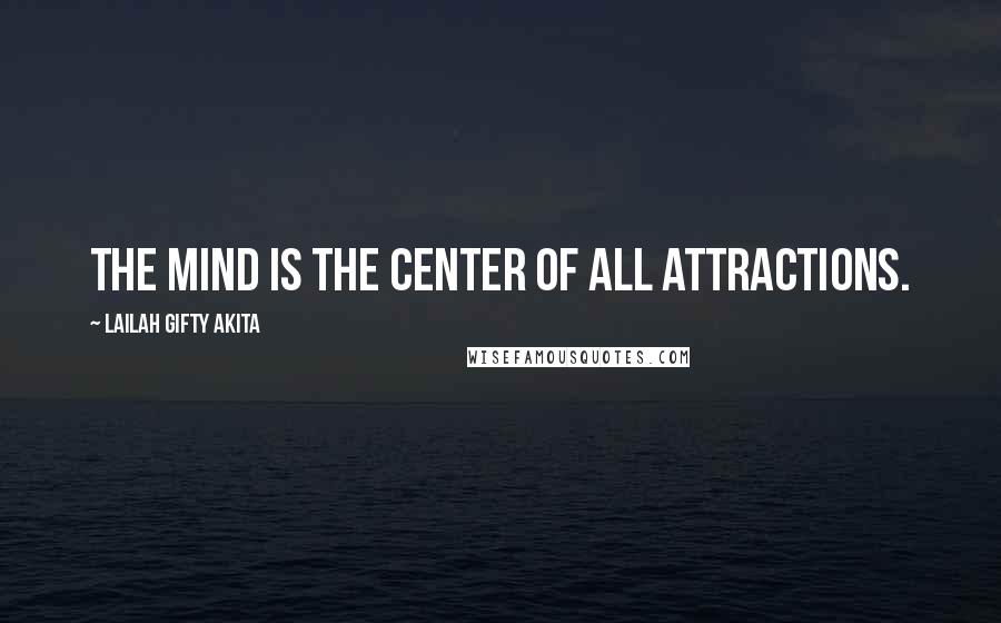 Lailah Gifty Akita Quotes: The mind is the center of all attractions.