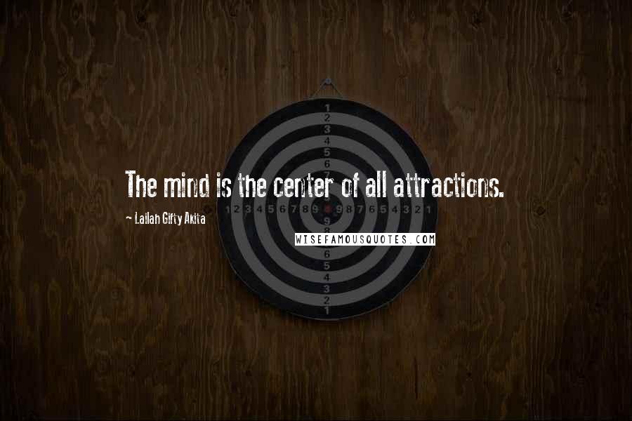 Lailah Gifty Akita Quotes: The mind is the center of all attractions.