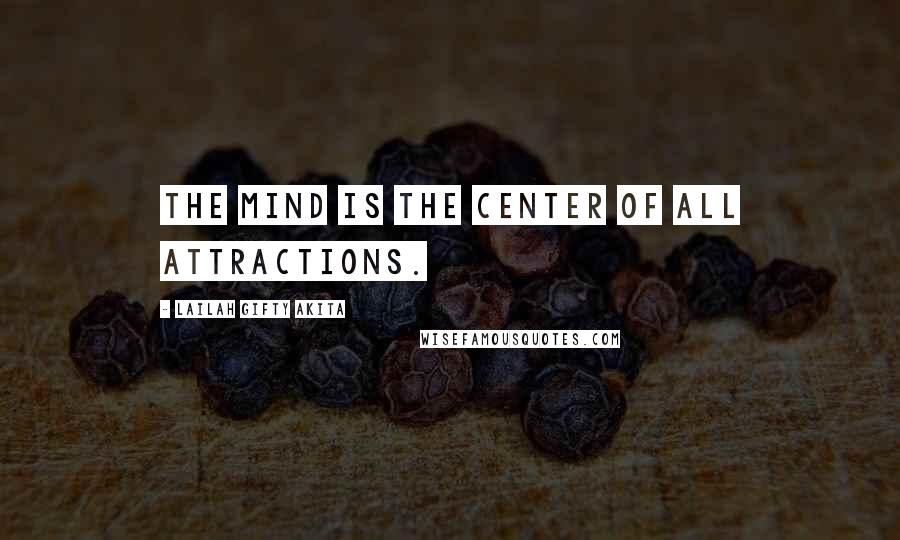 Lailah Gifty Akita Quotes: The mind is the center of all attractions.