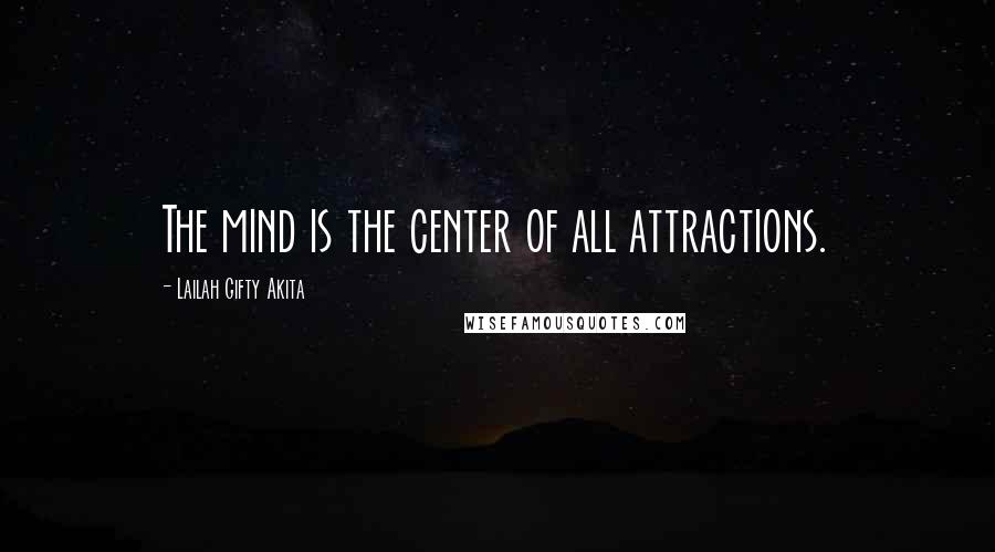 Lailah Gifty Akita Quotes: The mind is the center of all attractions.